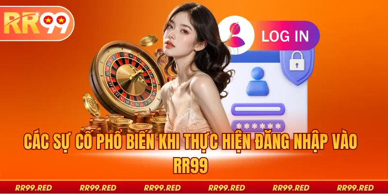 Các sự cố phổ biến khi thực hiện đăng nhập vào RR99