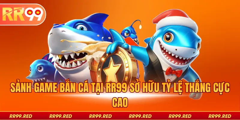 Sảnh game bắn cá tại RR99 sở hữu tỷ lệ thắng cực cao